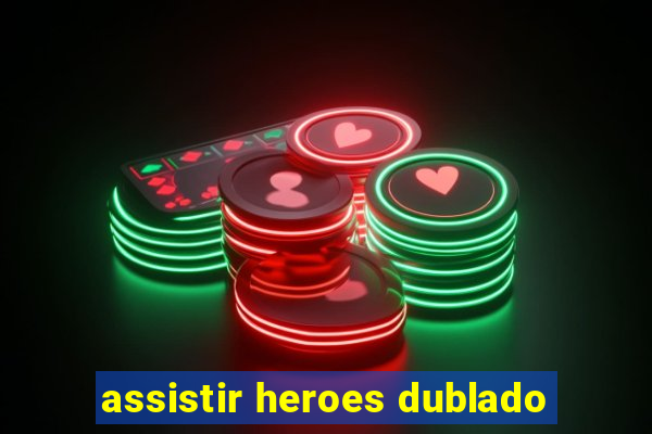 assistir heroes dublado